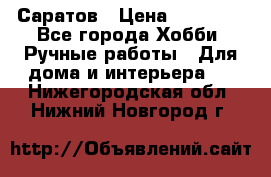 Саратов › Цена ­ 35 000 - Все города Хобби. Ручные работы » Для дома и интерьера   . Нижегородская обл.,Нижний Новгород г.